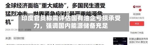 印度官员称需评估国有油企亏损承受力，强调国内能源储备充足-第2张图片
