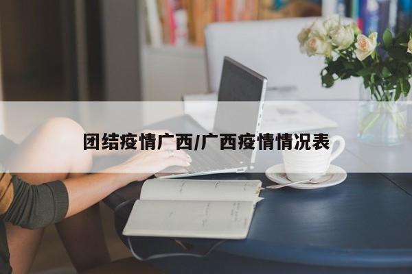 团结疫情广西/广西疫情情况表